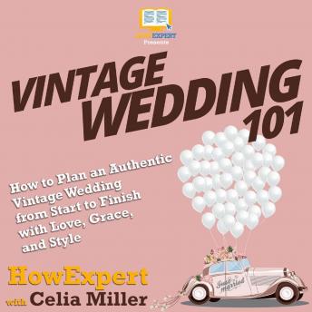 Vintage Wedding 101: How to Plan an Authentic Vintage Wedding from Start to Finish with Love, Grace, and Style