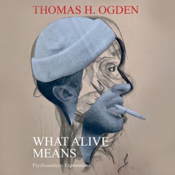 What Alive Means: Psychoanalytic Explorations