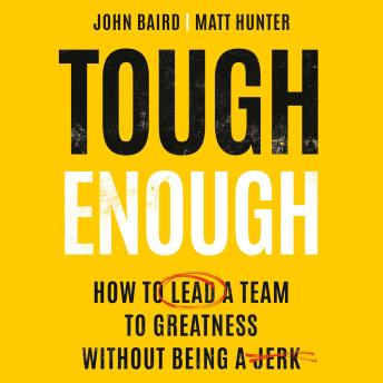 Tough Enough: How to Lead a Team to Greatness Without Being a Jerk
