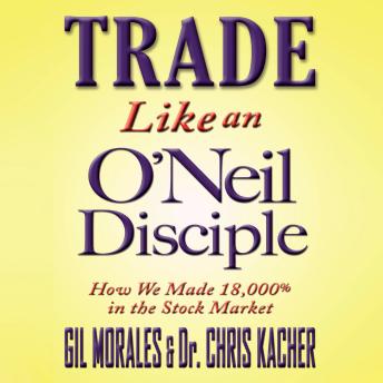 Trade Like an O'Neil Disciple: How We Made Over 18,000% in the Stock Market