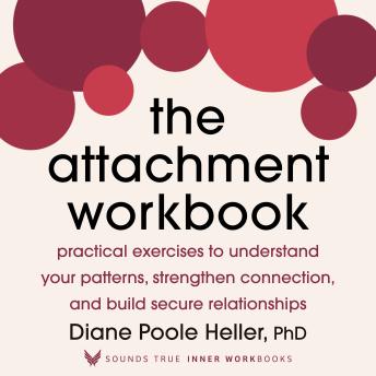 The Attachment Workbook: Practical Exercises to Understand Your Patterns, Strengthen Connection, and Build Secure Relationships