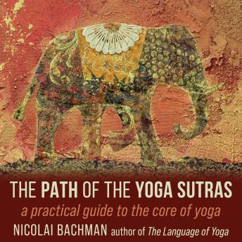 The Path of the Yoga Sutras: A Practical Guide to the Core of Yoga