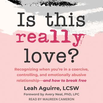 Is This Really Love?: Recognizing When You're in a Coercive, Controlling, and Emotionally Abusive Relationship—and How to Break Free