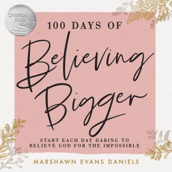 Download 100 Days of Believing Bigger: Start Each Day Daring to Believe God for the Impossible by Marshawn Evans Daniels