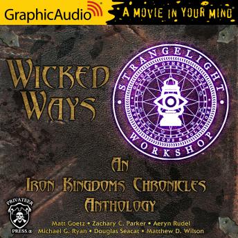 Wicked Ways [Dramatized Adaptation]: An Iron Kingdoms Chronicles Anthology sample.