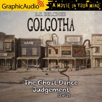 Ghost Dance Judgement (2 of 2) [Dramatized Adaptation]: Golgotha 4, R.S. Belcher