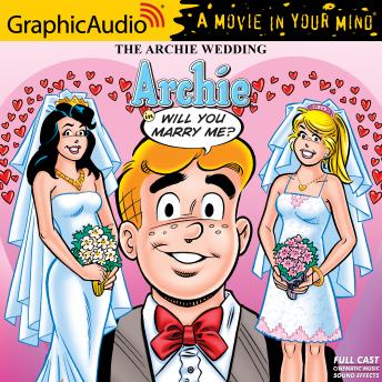 The Archie Wedding: Archie in Will You Marry Me? [Dramatized Adaptation]: Archie Comics