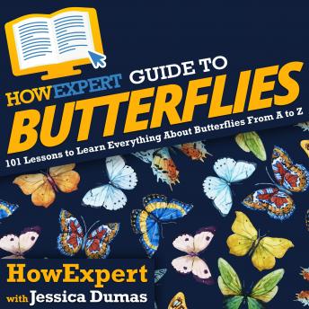 HowExpert Guide to Butterflies: 101 Lessons to Learn Everything About Butterflies From A to Z