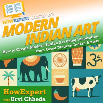 HowExpert Guide to Modern Indian Art: How to Create Modern Indian Art Using Inspiration from Great Modern Indian Artists