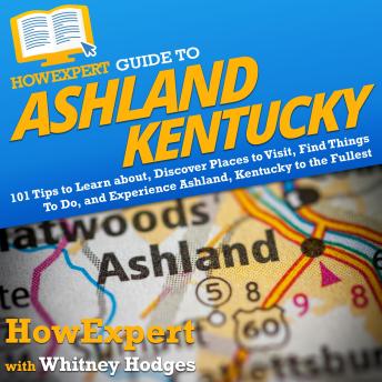HowExpert Guide to Ashland, Kentucky: 101 Tips to Learn about, Discover Places to Visit, Find Things To Do, and Experience Ashland, Kentucky to the Fullest
