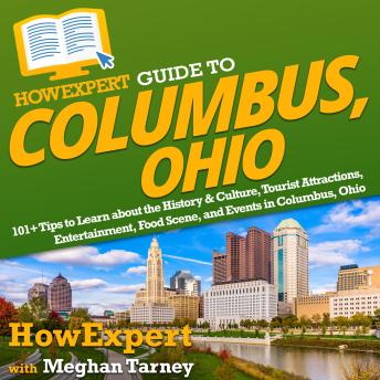 HowExpert Guide to Columbus, Ohio: 101+ Tips to Learn about the History & Culture, Tourist Attractions, Entertainment, Food Scene, and Events in Columbus, Ohio