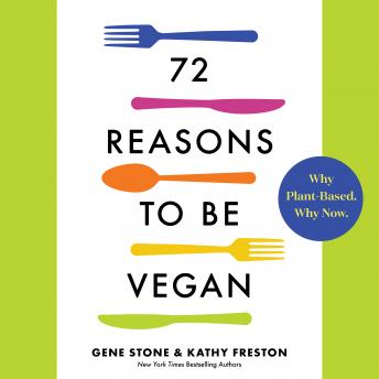 Download 72 Reasons to Be Vegan: Why Plant-Based. Why Now. by Kathy Freston, Gene Stone