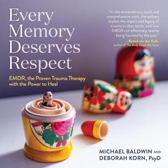 Every Memory Deserves Respect: EMDR, the Proven Trauma Therapy with the Power to Heal