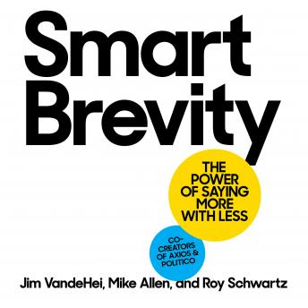 Smart Brevity: The Power of Saying More with Less, Audio book by Mike Allen, Jim Vandehei, Roy Schwartz