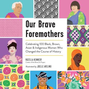 Our Brave Foremothers: Celebrating 100 Black, Brown, Asian, and Indigenous Women Who Changed the Course of History