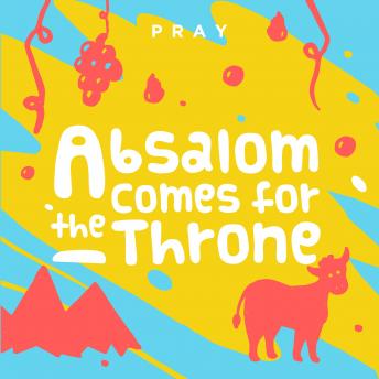 Absalom Comes for the Throne: A Kids Bible Story by Pray.com