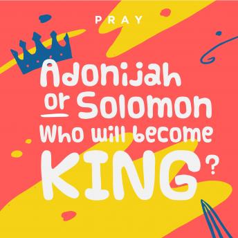 Adonijah or Solomon: Who will become king?: A Kids Bible Story by Pray.com