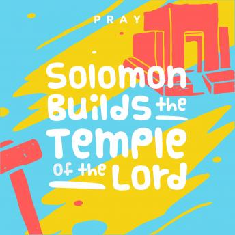 Solomon Builds the Temple of the Lord: A Kids Bible Story by Pray.com