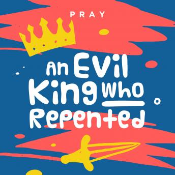 An Evil King Who Repented: A Kids Bible Story by Pray.com
