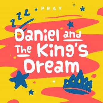 Daniel and the King's Dream: A Kids Bible Story by Pray.com
