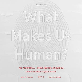 What Makes Us Human: An Artificial Intelligence Answers Life's Biggest Questions