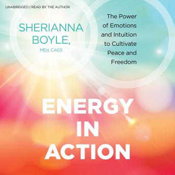 Energy in Action: The Power of Emotions and Intuition to Cultivate Peace and Freedom
