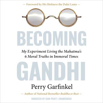 Becoming Gandhi: My Experiment Living the Mahatma's 6 Moral Truths in Immoral Times