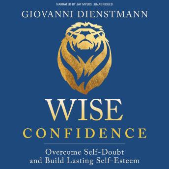 Wise Confidence: Overcome Self-Doubt and Build Lasting Self-Esteem