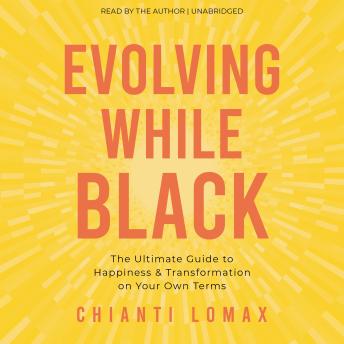 Evolving While Black: The Ultimate Guide to Happiness and Transformation on Your Own Terms