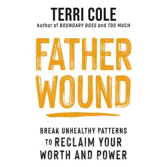 Father Wound: Break Unhealthy Patterns to Reclaim Your Worth and Power