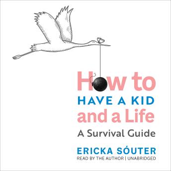 How to Have a Kid and a Life: A Survival Guide