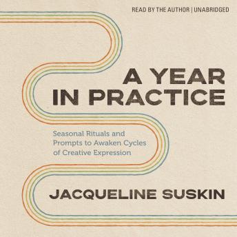 A Year in Practice: Seasonal Rituals and Prompts to Awaken Cycles of Creative Expression