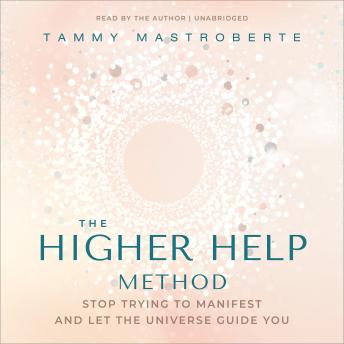 The Higher Help Method: Stop Trying to Manifest and Let the Universe Guide You