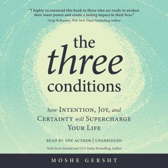The Three Conditions: How Intention, Joy, and Certainty Will Supercharge Your Life