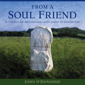 From a Soul Friend: A Vision of Becoming with John O’Donohue