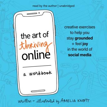 The Art of Thriving Online: A Workbook: Creative Exercises to Help You Stay Grounded and Feel Joy in the World of Social Media