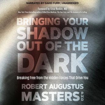 Bringing Your Shadow Out of the Dark: Breaking Free from the Hidden Forces That Drive You