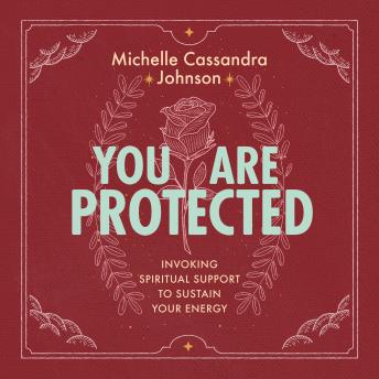 You Are Protected: Invoking Spiritual Support to Sustain Your Energy