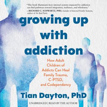 Growing Up with Addiction: How Adult Children of Addicts Can Heal Family Trauma, C-PTSD, and Codependency