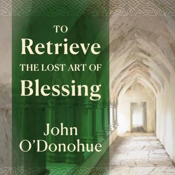 To Retrieve the Lost Art of Blessing: A Collection of Invocations and Blessings