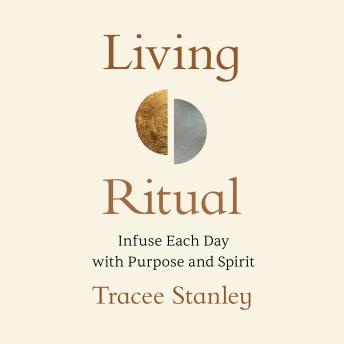 Living Ritual: Infuse Each Day with Purpose and Spirit