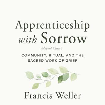 Apprenticeship with Sorrow: Adapted Edition: Community, Ritual, and the Sacred Work of Grief