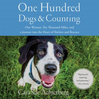 One Hundred Dogs and Counting: One Woman, Ten Thousand Miles, and A Journey into the Heart of Shelters and Rescues