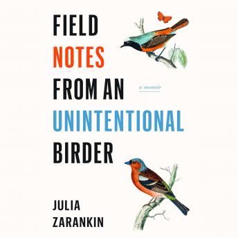 Field Notes from an Unintentional Birder: A Memoir