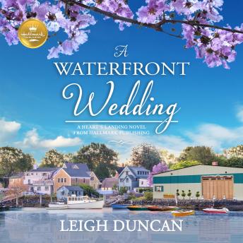 Waterfront Wedding: A Heart's Landing Novel from Hallmark Publishing, Hallmark Publishing, Leigh Duncan