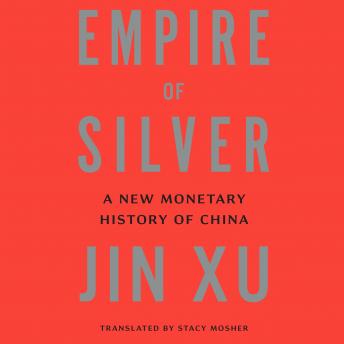 Listen Empire of Silver: A New Monetary History of China By Jin Xu Audiobook audiobook