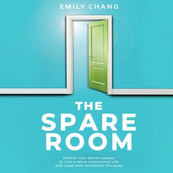 The Spare Room: Define Your Social Legacy to Live a More Intentional Life and Lead with Authentic Purpose