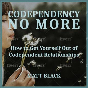 Get Codependency no More:  How to Get Yourself Out of Codependent Relationships