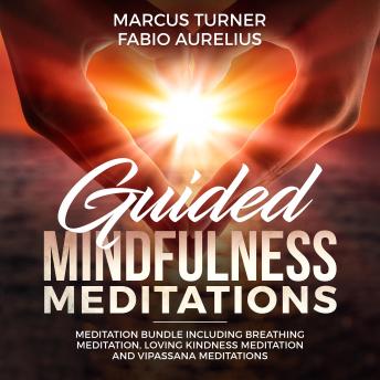 Guided Mindfulness Meditation Meditation Bundle : Including Breathing Meditation, Loving Kindness Meditation, and Vipassana Meditation