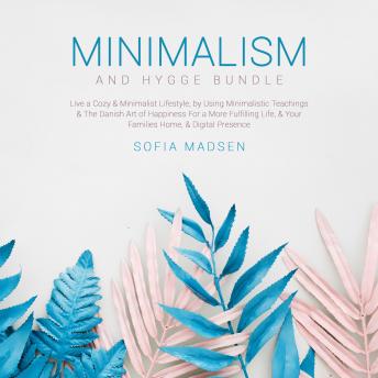Minimalism & Hygge Bundle: Live a Cozy & Minimalist Lifestyle, by Using Minimalistic Teachings & The Danish Art of Happiness For a More Fulfilling Life, & Your Families Home, & Digital Presence sample.